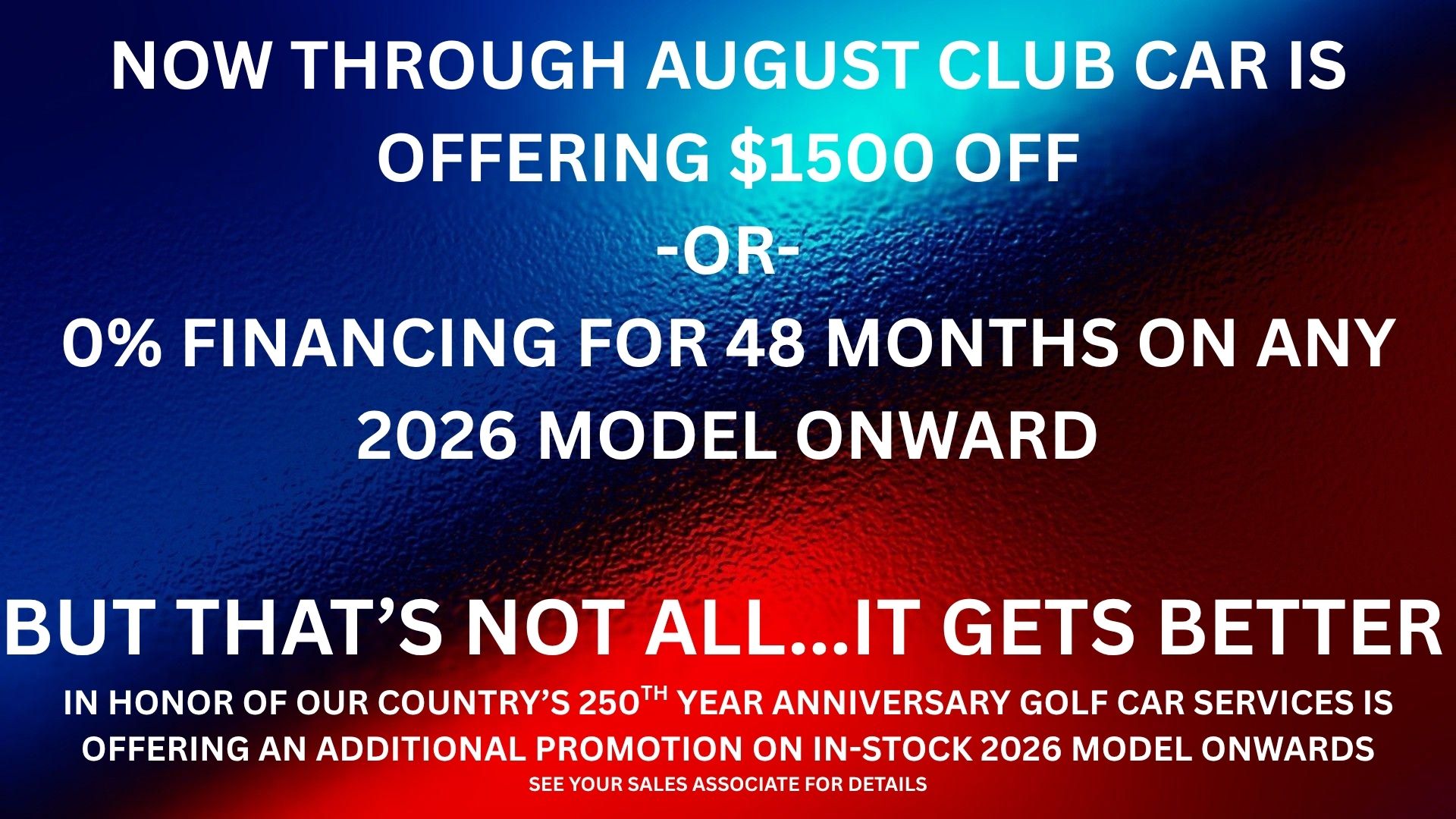 NOW THROUGH AUGUST CLUB CAR IS OFFERING $1500 OFF -OR- 0%